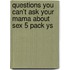 Questions You Can't Ask Your Mama About Sex 5 Pack Ys