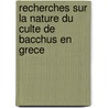 Recherches Sur La Nature Du Culte De Bacchus En Grece door J-F. Gail