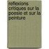 Reflexions Critiques Sur La Poesie Et Sur La Peinture