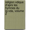 Religion Vdique D'Aprs Les Hymnes Du Ig-Vda, Volume 2 by Maurice Bloomfield