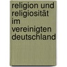 Religion und Religiosität im vereinigten Deutschland door Onbekend