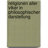 Religionen Aller Vlker in Philosophischer Darstellung by Kraft