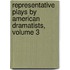 Representative Plays By American Dramatists, Volume 3