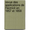 Revue Des Applications de L'Lectricit En 1857 Et 1858 by Thodore Achille L. Du Moncel