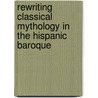 Rewriting Classical Mythology in the Hispanic Baroque by Isabel Torres