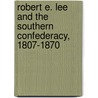 Robert E. Lee And The Southern Confederacy, 1807-1870 door Henry Alexander White