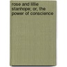 Rose And Lillie Stanhope; Or, The Power Of Conscience by Maria Jane Macintosh