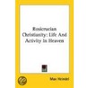 Rosicrucian Christianity: Life And Activity In Heaven by Max Heindel
