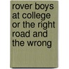 Rover Boys At College Or The Right Road And The Wrong by Unknown