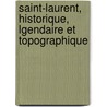 Saint-Laurent, Historique, Lgendaire Et Topographique door Alphonse Leclaire