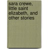 Sara Crewe, Little Saint Elizabeth, And Other Stories door Frances Hodgston Burnett