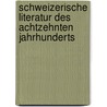 Schweizerische Literatur Des Achtzehnten Jahrhunderts by Johann Caspar Mrikofer