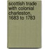 Scottish Trade With Colonial Charleston, 1683 To 1783