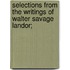 Selections From The Writings Of Walter Savage Landor;