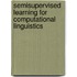 Semisupervised Learning For Computational Linguistics