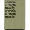 Sensible Strength Training Sensible Strength Training by Tim Smith