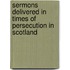 Sermons Delivered In Times Of Persecution In Scotland
