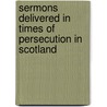 Sermons Delivered In Times Of Persecution In Scotland door John Howie