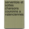 Serventois Et Sottes Chansons Couronns a Valenciennes door Gabriel Antoine Joseph Hcart