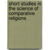 Short Studies in the Science of Comparative Religions door James George Roche Forlong
