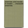 Sketches and Travels in London ... Character Sketches door William Makepeace Thackeray