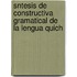 Sntesis de Constructiva Gramatical de La Lengua Quich