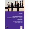 Social Protection For India's Informal Sector Workers by Kathleen Burr