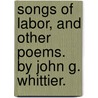 Songs Of Labor, And Other Poems. By John G. Whittier. door John Greenleaf Whittier