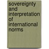 Sovereignty And Interpretation Of International Norms door Carlos Fernandez De Casadevante y. Rom