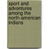 Sport And Adventures Among The North-American Indians