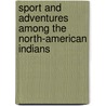 Sport And Adventures Among The North-American Indians door Charles Alston Messiter