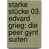Starke Stücke 03. Edvard Grieg: Die Peer Gynt Suiten by Cornelia Ferstl
