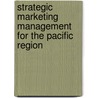 Strategic Marketing Management For The Pacific Region by Rhett H. Walker