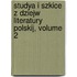 Studya I Szkice Z Dziejw Literatury Polskij, Volume 2