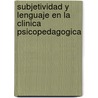 Subjetividad y Lenguaje En La Clinica Psicopedagogica door Silvia Schlemenson