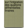 Sur L'Intgration Des Quations Diffrentielles Linaires door Ernest Vessiot
