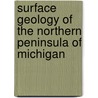Surface Geology Of The Northern Peninsula Of Michigan by Frank Leverett