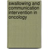 Swallowing And Communication Intervention In Oncology by Paula A. Sullivan