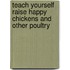 Teach Yourself Raise Happy Chickens And Other Poultry