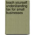 Teach Yourself Understanding Tax For Small Businesses