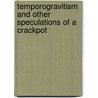 Temporogravitism And Other Speculations Of A Crackpot by Scott Reeves