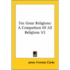 Ten Great Religions: A Comparison Of All Religions V2 door James Freeman Clarke