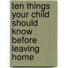 Ten Things Your Child Should Know Before Leaving Home by Woodeene Koenig Bricker