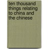 Ten Thousand Things Relating To China And The Chinese by William B. Langdon
