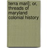 Terra Mari]; Or, Threads of Maryland Colonial History door Edward Duffield Neill