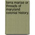 Terra Mariae Or Threads Of Maryland Colonial History.