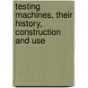 Testing Machines, Their History, Construction and Use door Onbekend
