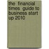 The  Financial Times  Guide To Business Start Up 2010