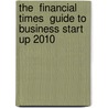 The  Financial Times  Guide To Business Start Up 2010 by Sara Williams