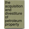 The Acquisition and Divestiture of Petroleum Property door Jim Haag